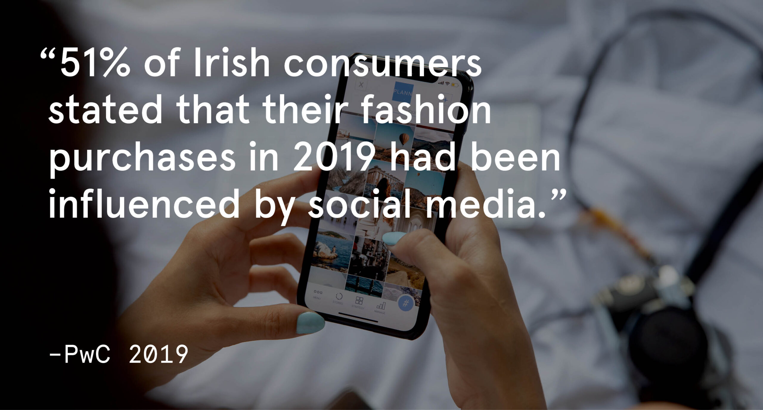 51% of Irish consumers stated that their fashion purchases in 2019 had been influenced by social media.